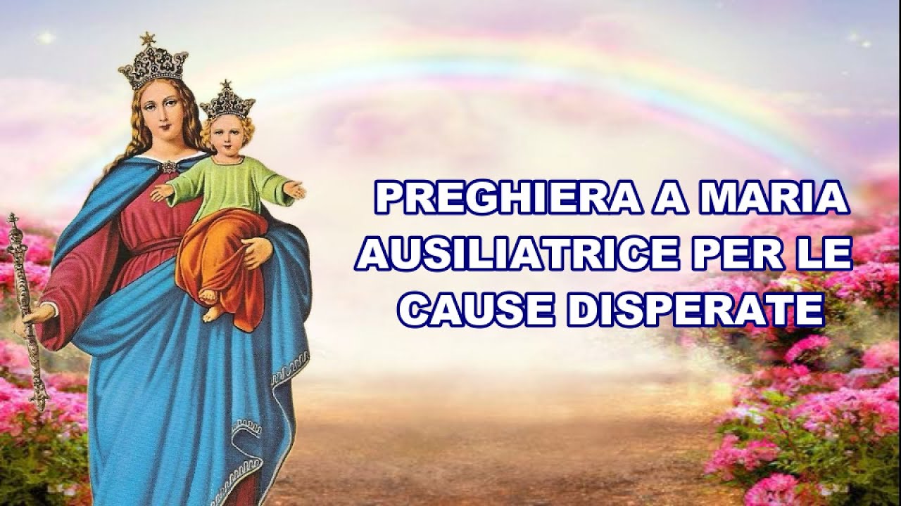 Preghiera A Maria Ausiliatrice Completa PREGHIERA A MARIA AUSILIATRICE PER LE CAUSE DISPERATE - YouTube