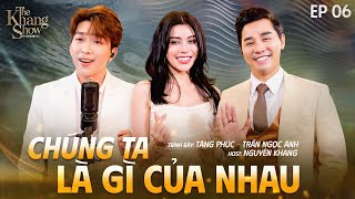 Chúng Ta Là Gì Của Nhau - Tăng Phúc ft. Trần Ngọc Ánh | Ep 06 -The Khang Show MUSIC WAVE