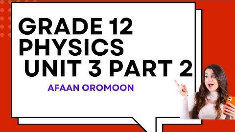 Grade 12 Physics Unit 3 Part 2 _ New Curriculum _ Afaan Oromoon