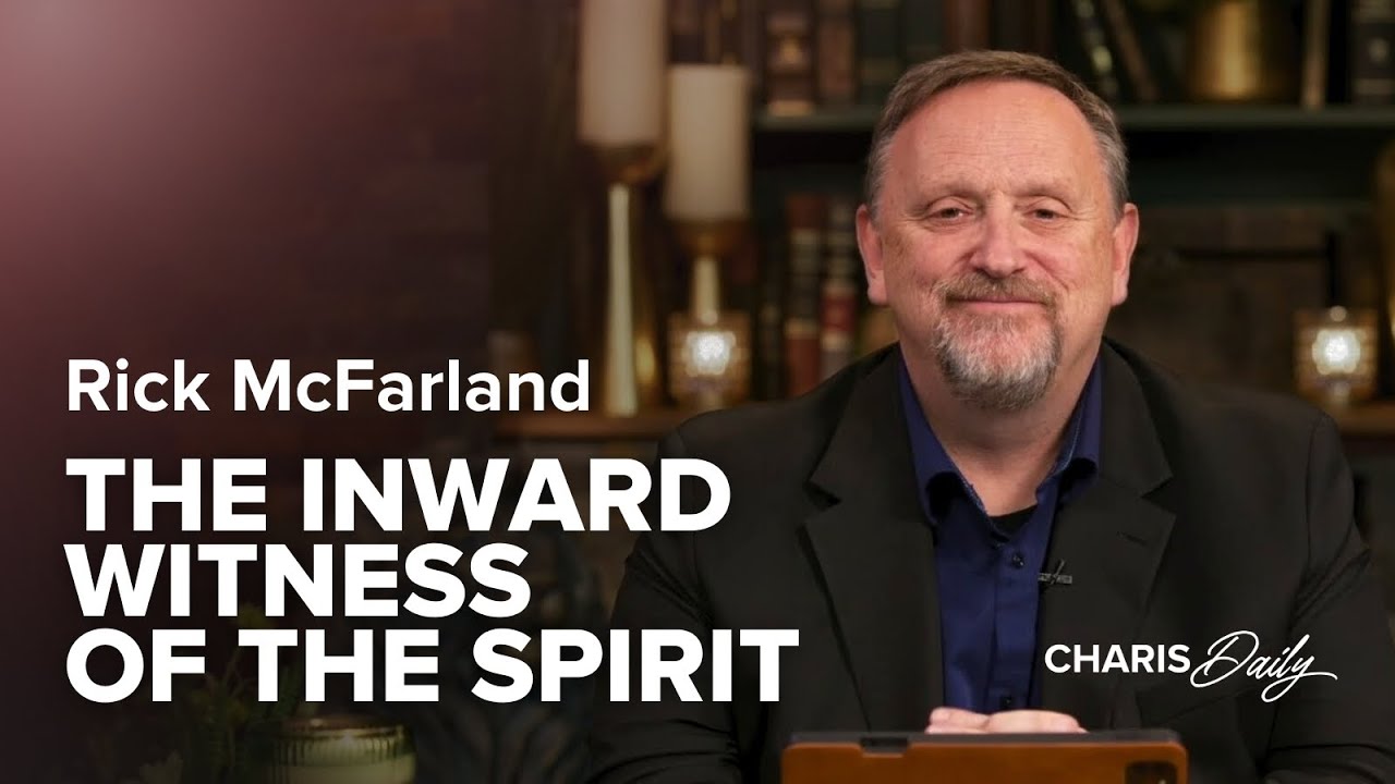 The Inward Witness of the Spirit - Rick McFarland - Charis Daily - Season 10 Ep. 13