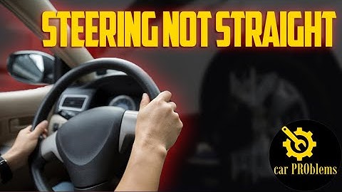 Steering Wheel Not Straight. Meaning and Solutions