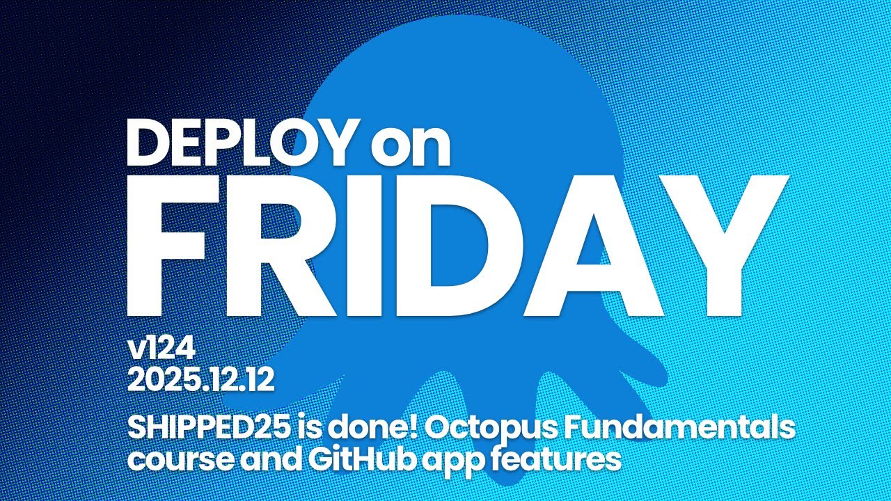 Deploy on Friday, Ep. 124 -- SHIPPED25 is done! Octopus Fundamentals course and GitHub app features