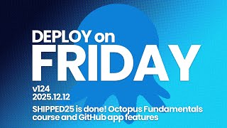 Deploy on Friday, Ep. 124 -- SHIPPED25 is done! Octopus Fundamentals course and GitHub app features