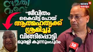 Murali Kunnumpurath | ആത്മഹത്യക്ക് ശ്രമിച്ചു;വിങ്ങിപ്പൊട്ടി മുരളി കുന്നുംപുറം | Sumathi Valavu |N18V