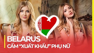 Belarus Đất Nước Thừa Nhan Sắc Nhưng Cấm Xuất Khẩu Phụ Nữ