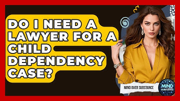 Do I Need A Lawyer For A Child Dependency Case? - Mind Over Substance