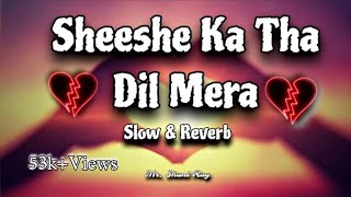 Sheeshe Ka Tha Dil Mera ( Slow & Reverb ) - Mr. Shani Ray