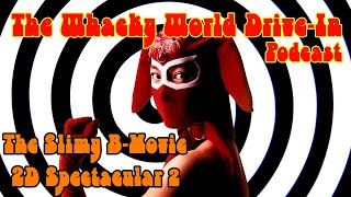 The Slimy B-Movie 2-D Spectacular Part II - The Whacky World Drive-In