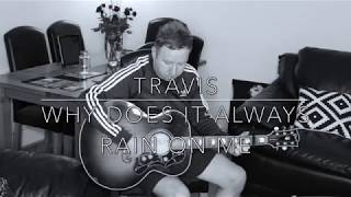 Video voorbeeld van "TRAVIS.. WHY DOES IT ALWAYS RAIN ON ME..COVER"