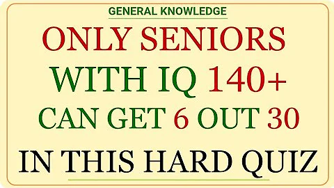 ONLY SENIORS WITH IQ 140+ CAN GET 6 OUT OF 30 IN THIS HARD QUIZ | GK IQ | general knowledge quiz