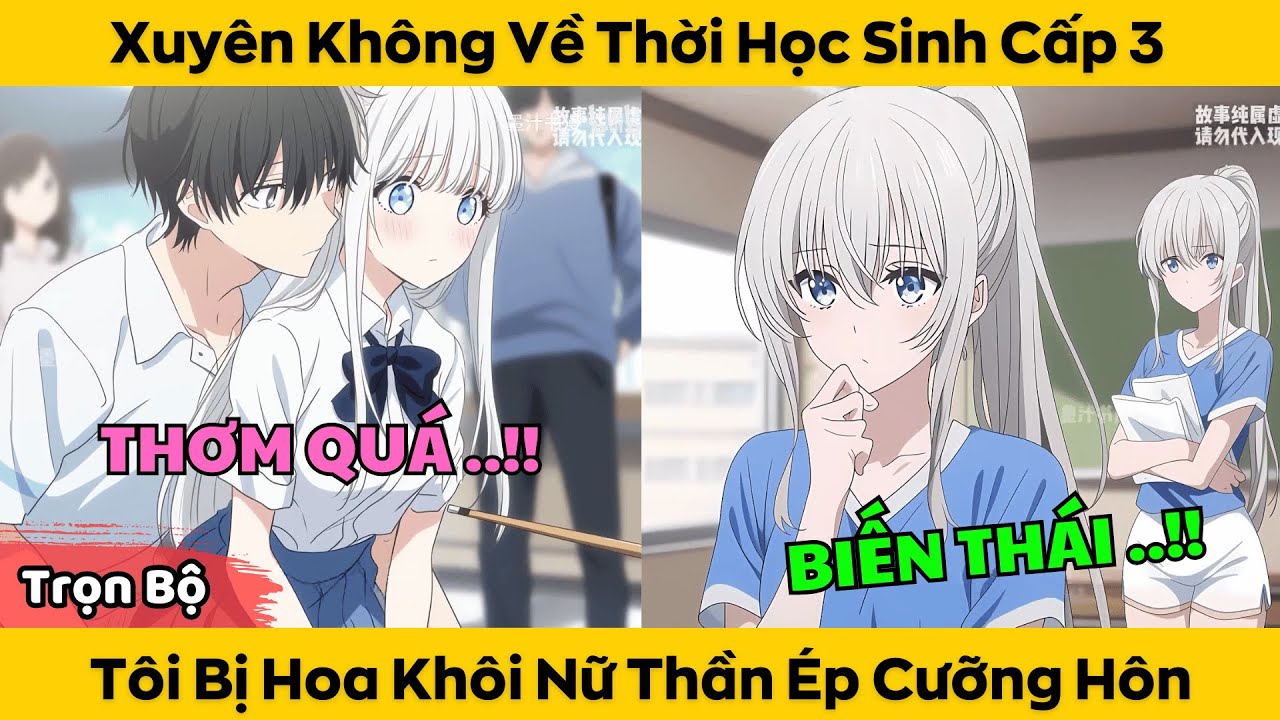 Xuyên Không Về Thời Học Sinh Cấp 3 - Tôi Bị Hoa Khôi Nữ Thần Ép Cưỡng Hôn