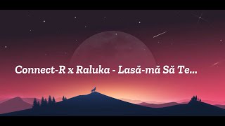 Connect-R x Raluka - Lasa-ma Sa Te... | Lyrics | Versuri Resimi