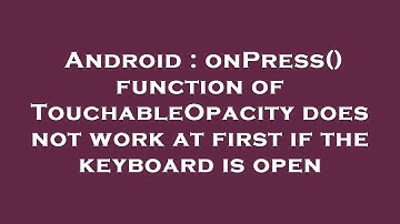 Android : onPress() function of TouchableOpacity does not work at first if the keyboard is open