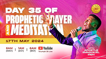 40 DAYS OF PROPHETIC PRAYER AND MEDITATION WITH APOSTLE EMMANUEL IREN | DAY 35 | 17TH MAY