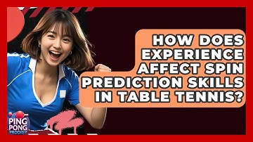 How Does Experience Affect Spin Prediction Skills In Table Tennis? - Ping Pong Prodigy