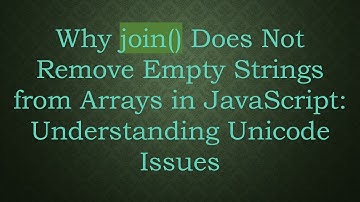 Why join() Does Not Remove Empty Strings from Arrays in JavaScript: Understanding Unicode Issues