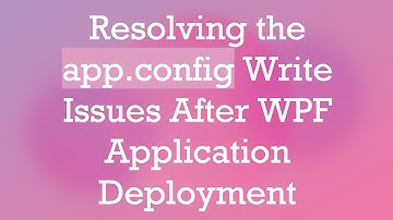 Resolving the app.config Write Issues After WPF Application Deployment