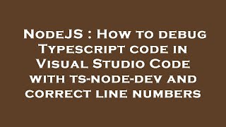 Celebrity NodeJS : How to debug Typescript code in Visual Studio Code with ts-node-dev and correct line number Profile