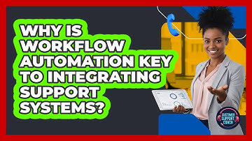 Why Is Workflow Automation Key To Integrating Support Systems? - Customer Support Coach