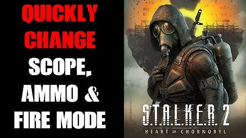 Stalker 2: How To Quickly Change Your Weapon Scope Ammo Type & Fire Mode, PC K&M & Console Gamepad