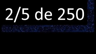 2/5 de 250 , fraccion de un numero , parte de un numero