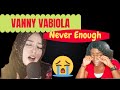 VANNY VABIOLA/NEVER ENOUGH/SHE MADE ME CRY 😭