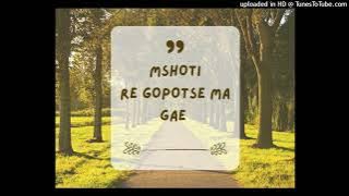 MOSHOTI -RE GOPOTSE MA GAE