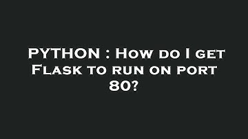 PYTHON : How do I get Flask to run on port 80?