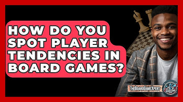 How Do You Spot Player Tendencies In Board Games? - The Board Game Xpert