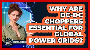 Why Are DC-DC Choppers Essential For Global Power Grids? - Electrical Engineering Essentials