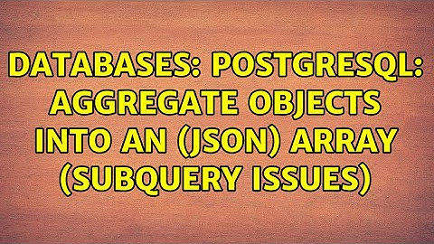 Databases: Postgresql: Aggregate objects into an (json) array (subquery issues)