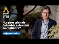 La peor crisis de colombia es la crisis de confianza  alejandro gaviria