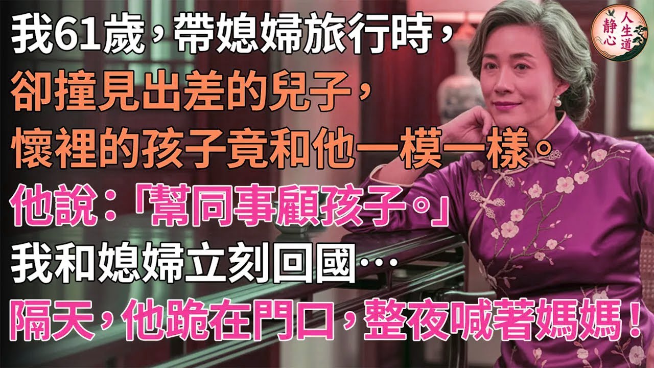 【我61歲】帶媳婦旅行時，卻撞見出差的兒子懷裡抱著一個和他一模一樣的孩子，他只說：「幫同事顧孩子。」我和媳婦立刻回國…隔天，他跪在門口，整夜喊著媽媽…
