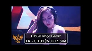 LK Chuyện Hoa Sim Remix - Nhạc Vàng Remix Gái Xinh - Tuyển Phẩm Nhạc Trữ Tình Remix Tuyển Chọn 2018