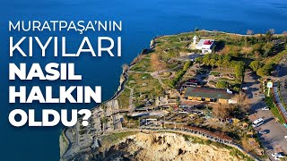 MURATPAŞA'MIZIN KIYILARI NASIL HALKIN OLDU?