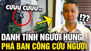 Danh tính 'NGƯỜI HÙNG' thầm lặng, 'PHÁ BAN CÔNG' cứu người thoát khỏi đám cháy | Tin Nhanh Official