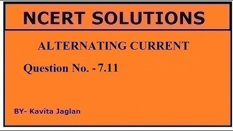NCERT SOLUTIONS, CHAPTER-7, QUESTION No.- 7.11, ALTERNATING CURRENTS, CLASS 12, PHYSICS