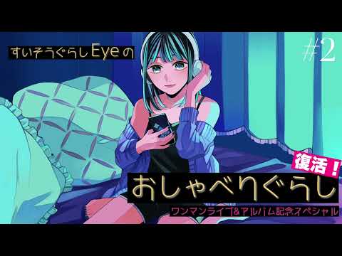 【復活！#2】すいそうぐらしEyeのおしゃべりぐらし【ワンマンライブ＆アルバム記念スペシャル】