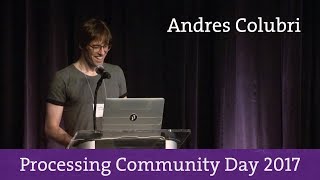 Andres Colubri - Processing Community Day 2017