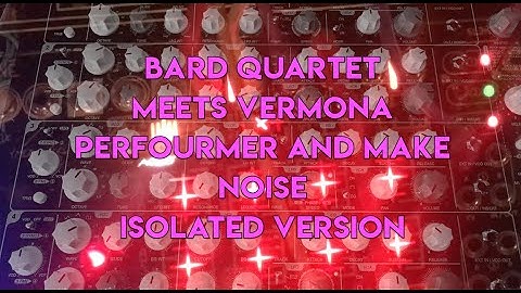 Shakmat Modular Bard Quartet meets Vermona Perfourmer and Make Noise- Isolated version