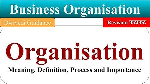 Organisation, Organisation Process, Organisation Importance, organization process, Business bcom bba