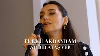 Türkü Akbayram - Ah Bir Ataş Ver Akustik