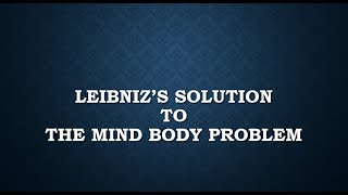 Leibniz’s Solution to the Mind Body Problem