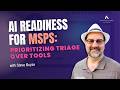 AI Readiness for MSPs: Prioritizing Triage Over Tools