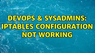 DevOps & SysAdmins: iptables configuration not working (3 Solutions!!)