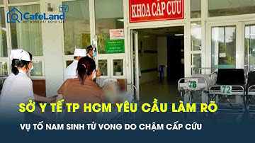 Sở Y tế TP HCM vào cuộc, yêu cầu làm rõ vụ tố “nam sinh tử vong do bệnh viện chậm cấp cứu”