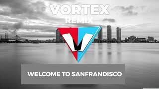 WELCOME TO SANFRANDISCO    VORTEX REMIX