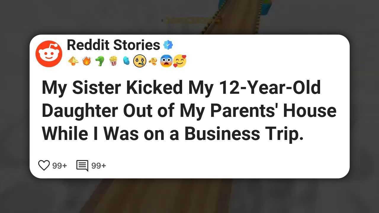 My Sister Kicked My 12-Year-Old Daughter Out of My Parents’ House While I Was on a 