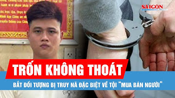 Bắt đối tượng bị truy nã tội "Mua bán người"