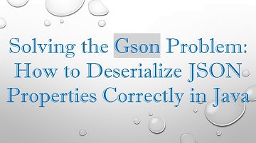 Solving the Gson Problem: How to Deserialize JSON Properties Correctly in Java